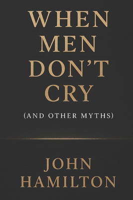 When Men Don't Cry (and Other Myths) B0FXX2DCK4 Book Cover