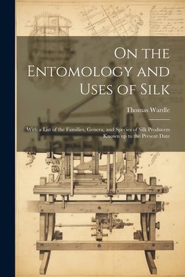 On the Entomology and Uses of Silk: With a List... 1021930229 Book Cover