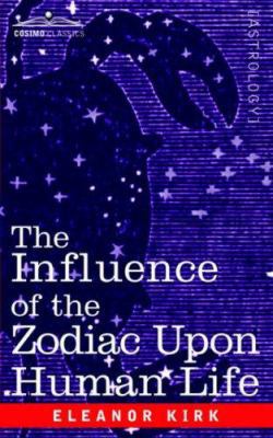 The Influence of the Zodiac Upon Human Life 159605901X Book Cover