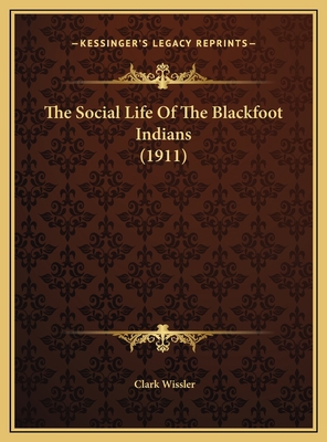 The Social Life Of The Blackfoot Indians (1911) 1169674194 Book Cover