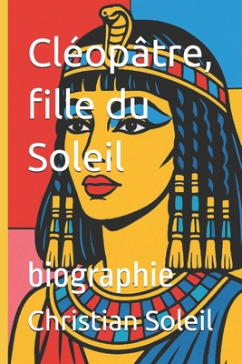 Cléopâtre, fille du Soleil: biographie [French] B0FDW72L9Q Book Cover