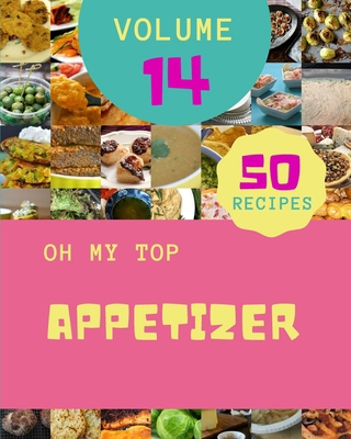 Oh My Top 50 Appetizer Recipes Volume 14: Enjoy... B097XH42S1 Book Cover