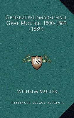 Generalfeldmarschall Graf Moltke, 1800-1889 (1889) [German] 1167089367 Book Cover