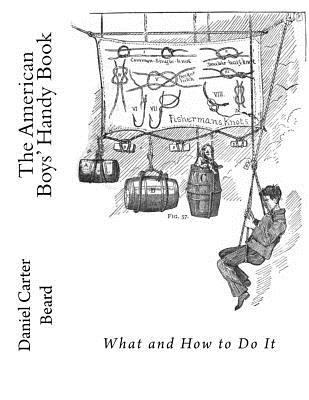 The American Boys' Handy Book: What and How To ... 1548946508 Book Cover