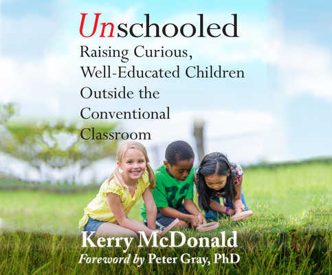 Unschooled: Raising Curious, Well-Educated Chil... 1974947947 Book Cover