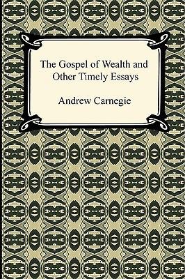 The Gospel of Wealth and Other Timely Essays 1420937847 Book Cover