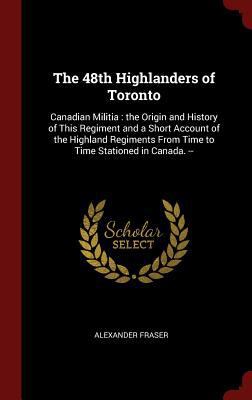 The 48th Highlanders of Toronto: Canadian Milit... 1296512894 Book Cover