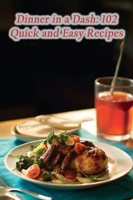 Dinner in a Dash: 102 Quick and Easy Recipes B0CJXKKMB8 Book Cover