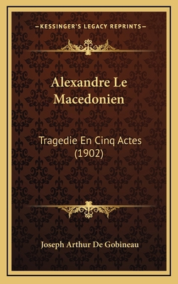 Alexandre Le Macedonien: Tragedie En Cinq Actes... [French] 1165284502 Book Cover