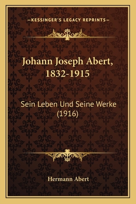 Johann Joseph Abert, 1832-1915: Sein Leben Und ... [German] 1166980448 Book Cover