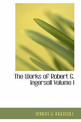 The Works of Robert G. Ingersoll Volume I: Lect... 1434683524 Book Cover