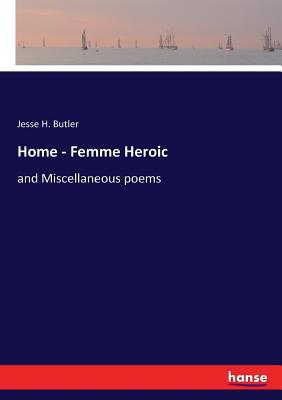 Home - Femme Heroic: and Miscellaneous poems 3337194303 Book Cover