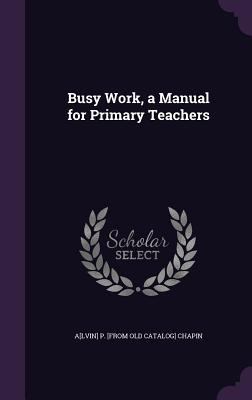 Busy Work, a Manual for Primary Teachers 1359655786 Book Cover