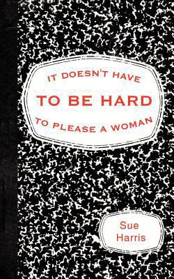 It Doesn't Have to be Hard to Please a Woman 1449010970 Book Cover