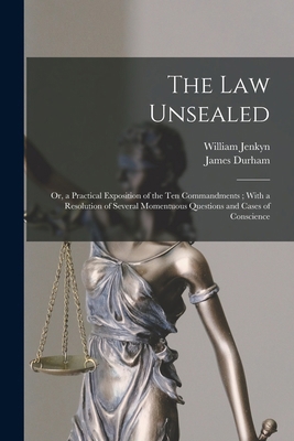 The Law Unsealed: Or, a Practical Exposition of... 101807452X Book Cover