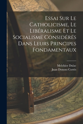 Essai Sur Le Catholicisme, Le Libéralisme Et Le... [French] 1017053162 Book Cover