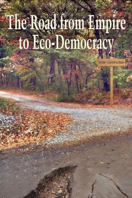 The Road from Empire to Eco-Democracy 1462083641 Book Cover