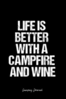 Camping Journal: Dot Grid Journal -Life Is Better With A Campfire And Wine - Black Lined Diary, Planner, Gratitude, Writing, Travel, Goal, Bullet Notebook - 6x9 120 page