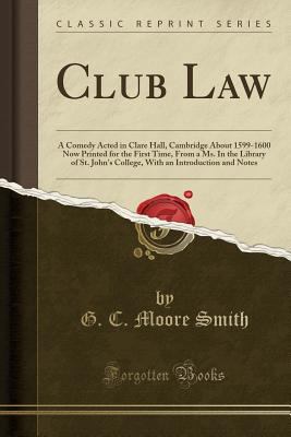 Club Law: A Comedy Acted in Clare Hall, Cambrid... 1451006314 Book Cover