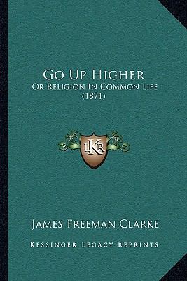 Go Up Higher: Or Religion In Common Life (1871) 1166049892 Book Cover