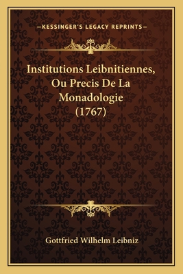 Institutions Leibnitiennes, Ou Precis De La Mon... [French] 1166037592 Book Cover