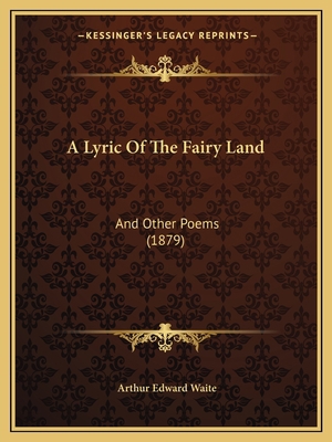A Lyric Of The Fairy Land: And Other Poems (1879) 1165252287 Book Cover