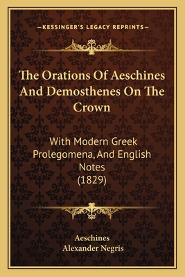 The Orations Of Aeschines And Demosthenes On Th... 1165685582 Book Cover