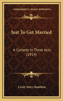 Just To Get Married: A Comedy In Three Acts (1914) 1169024645 Book Cover