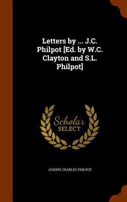 Letters by ... J.C. Philpot [Ed. by W.C. Clayto... 1346097593 Book Cover