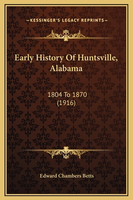 Early History Of Huntsville, Alabama: 1804 To 1... 1169252893 Book Cover