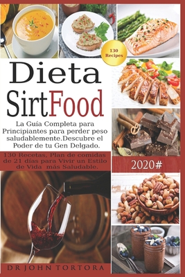 Dieta Sirtfood: La Guía Completa para Principiantes para perder peso saludablemente. Descubre el Poder de tu Gen Delgado.130 Recetas, Plan de comidas ... de Vida más Saludable. (Spanish Edition) B08CPDLRTW Book Cover