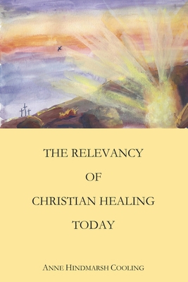 The Relevancy of Christian Healing Today 0965089630 Book Cover
