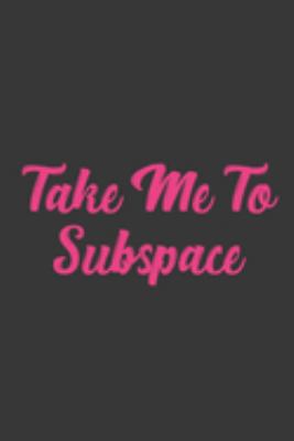 Take Me To Subspace: Stiffer Than A Greeting Card: Use Our Novelty Journal To Document Your Sexual Adventures, Fantasies, or Bucket List. Makes a Great Gift For Adults