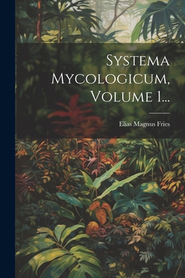 Systema Mycologicum, Volume 1... [Latin] 1022345052 Book Cover