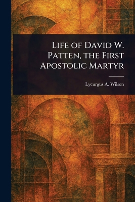 Life of David W. Patten, the First Apostolic Ma... 1023261219 Book Cover