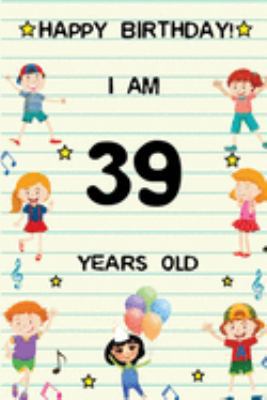 Paperback Happy Birthday! I am 39 Years Old: Cute Birthday Journal for Kids, Girls and Teens, 100 Pages 6 x 9 inch Notebook for Writing and Creative Use Book