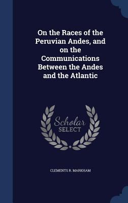 On the Races of the Peruvian Andes, and on the ... 1340158396 Book Cover