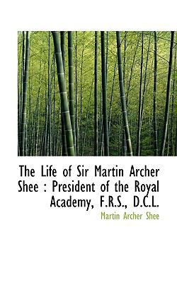 The Life of Sir Martin Archer Shee: President o... 1116991152 Book Cover