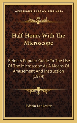 Half-Hours With The Microscope: Being A Popular... 1164245619 Book Cover