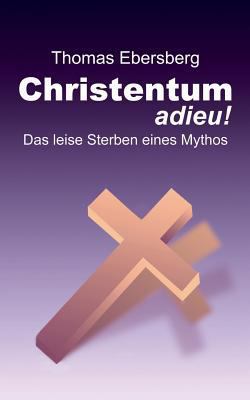 Christentum adieu!: Das leise Sterben eines Mythos [German] 3735756972 Book Cover