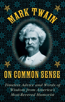Mark Twain on Common Sense: Timeless Advice and... 1628737999 Book Cover