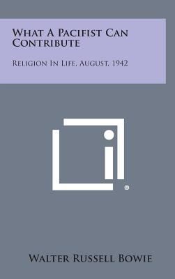 What a Pacifist Can Contribute: Religion in Lif... 1258592517 Book Cover