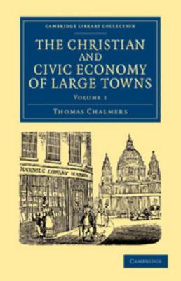 The Christian and Civic Economy of Large Towns:... 1108062350 Book Cover