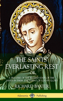 The Saints' Everlasting Rest: or, A Treatise of... 1387950029 Book Cover