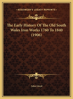 The Early History Of The Old South Wales Iron W... 1169757510 Book Cover