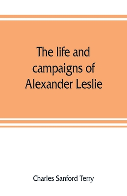 The life and campaigns of Alexander Leslie 9353808006 Book Cover