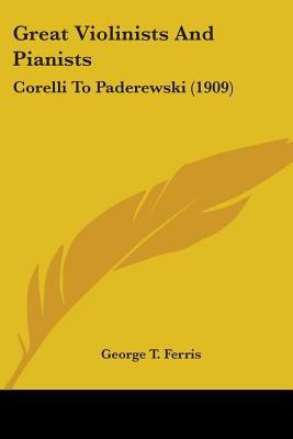 Great Violinists And Pianists: Corelli To Pader... 0548773386 Book Cover