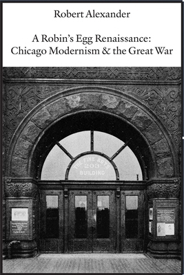 A Robin's Egg Renaissance: Chicago Modernism & ... 1945680679 Book Cover