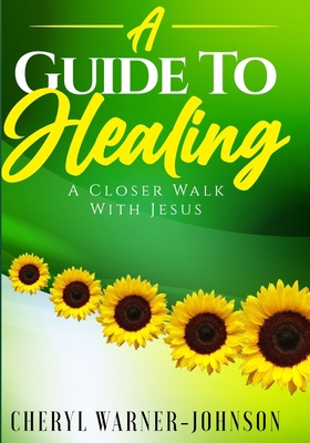 A Guide To Healing: A Closer Walk With Jesus 1387949748 Book Cover