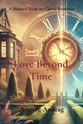 Love Beyond Time: A Modern Twist on Classic Rom... B0DJCNC2B4 Book Cover